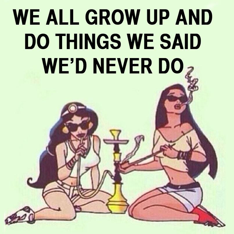 we all grow up and do things we said we'd never do
