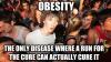 obesity is the only disease where a run for the cure can actually cure it, sudden clarity clarence, meme