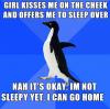 girl kisses me on the cheek and offer me to sleep over, nah it's okay i'm not sleepy yet i can go home, socially awkward penguin, meme