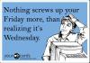nothing screws up your friday more than realizing it is wednesday, ecard