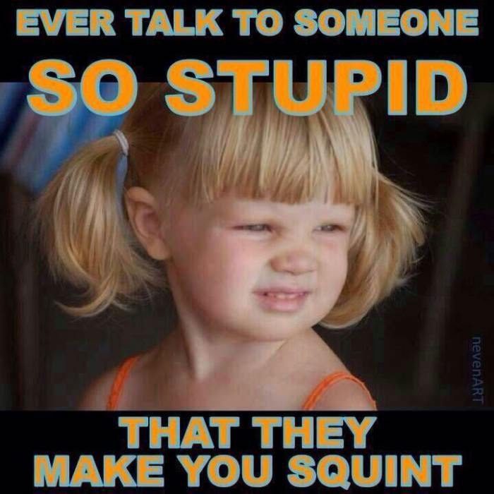 ever talk to someone so stupid that they make you squint, meme, little girl squinting