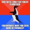 girl says i only see you as a brother, you answer have you seen game of thrones?, socially awkward penguin, meme
