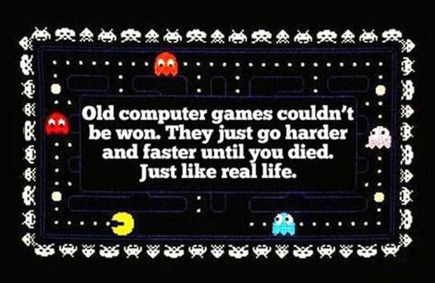 old computer games couldn't be won, they just go harder and faster until you died, just like real life