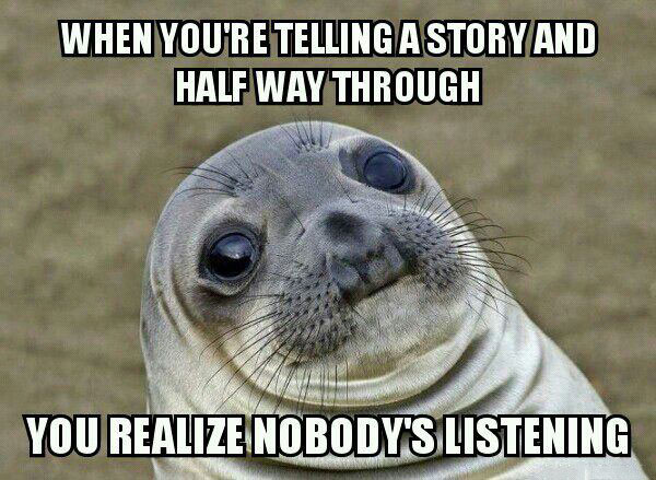 when you are telling a story and half way through you realize nobody is listening, awkward moment seal, meme