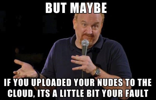 of course you should be outraged if your nudes get posted to the internet without your consent, louis ck