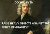 do you even raise heavy objects against the force of gravity?, do you even lift bro?