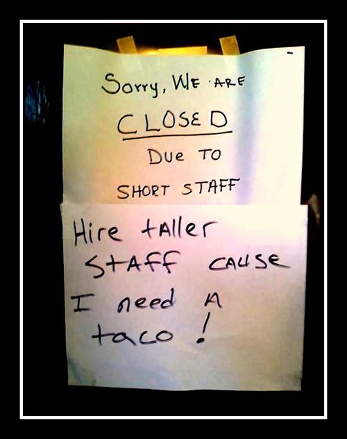 sorry we are closed due to short staff, hire taller staff cause i need a taco