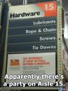 apparently there is a party on aisle 15, lubricants, rope and chains, screws, tie downs