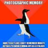 photographic memory, have to act like i don't remember minute details to avoid coming off as a stalker, socially awkward penguin, meme