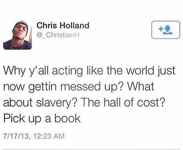 why y'all acting like the world just now getting messed up?, what about slavery?, twitter, fail, the hall of cost