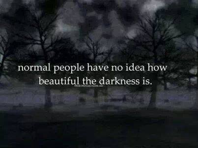 normal people have no idea how beautiful the darkness is