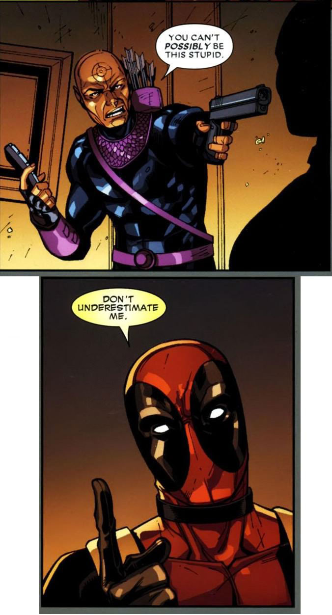 you can't possibly be this stupid, don't underestimate me, deadpool