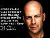 bruce willis will probably keep making action movies, you know what they say about old habits, die hard