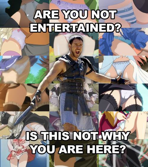 are you not entertained, is this not why you are here?, gladiator about anime up skirts, meme