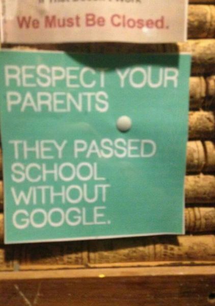 respect your parents, they passed school without google