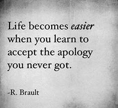 life becomes easier when you learn to accept the apology you never got, r brault