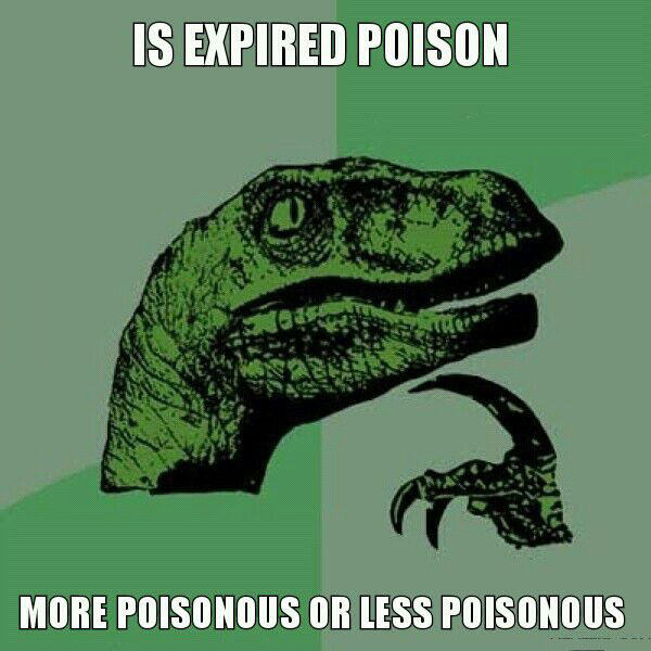 is expired poison more poisonous or less poisonous, philosopraptor, meme