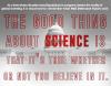 the good thing about science is that it's true whether you believe in it or not