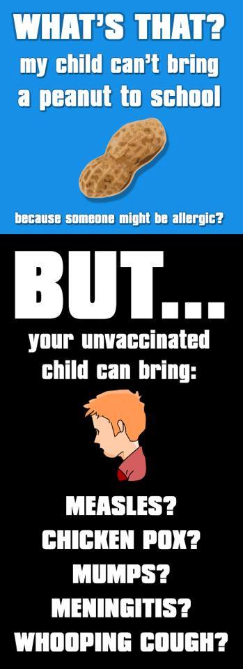 my child can't bring a peanut to school but your, unvaccinated child can bring, measles, chicken pox, mumps, meningitis, whooping cough?
