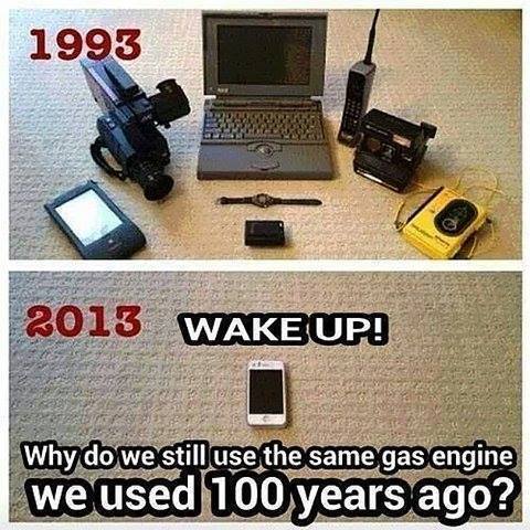 wake up, why do we still use the same gas engine we used 100 years ago, 1993, 2003