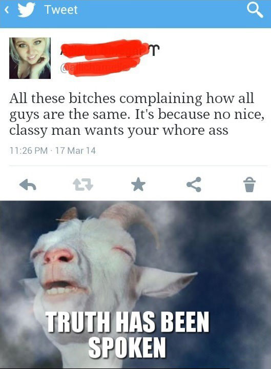 all these bitches complaining how all guys are the same, it's because no nice classy man wants your whore ass, truth has been spoken, twitter, meme