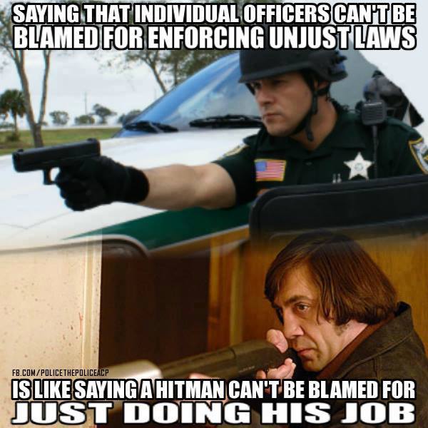 saying that individual officers can't be blamed for enforcing unjust laws, is like saying a hitman can't be blamed for just doing his job, meme