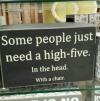 some people just need a high five, in the head with a chair, sign