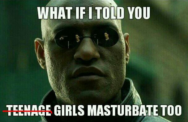 what if i told you girls masturbate too, morpheus meme