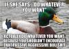 if she says do whatever you want, actually do whatever you want because you shouldn't encourage that passive aggressive bullshit, actual advice mallard, meme