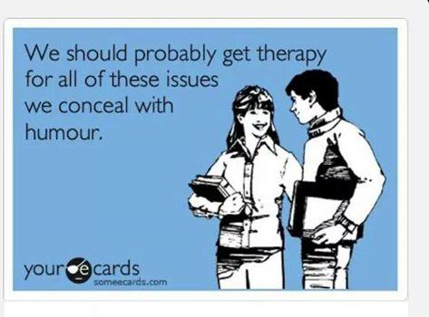 we should probably get therapy for all these issues we conceal with humour, ecard