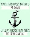 my religion does not hold me down, it is my anchor that keeps me from sinking