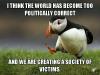 i think the world has become too politically correct, and we are creating a society of victims, unpopular opinion puffin, meme