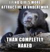 i find girls more attractive in underwear than completely naked, confession bear, meme