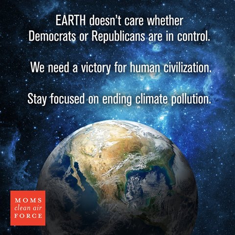 earth doesn't care whether democrats or republicans are in control, we need a victory for human civilization, stay focused on ending climate pollution