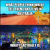 what people think when i tell them that i love in australia, what it actually is, expectation, reality, meme