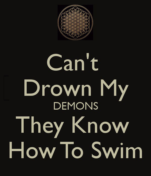can't drown my demons, they know how to swim