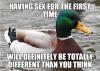 having sex for the first time, will definitely be totally different than you think, actual advice mallard, meme