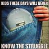 kids these days will never know the struggle, meme