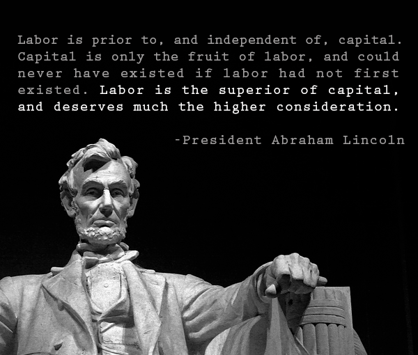 labor is the superior of capital and deserves much the higher consideration, abraham lincoln