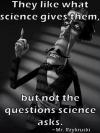 they like what science gives them but not the questions science asks