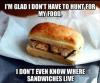 i'm glad i don't have to hunt for my food, i don't even know where sandwiches live, meme