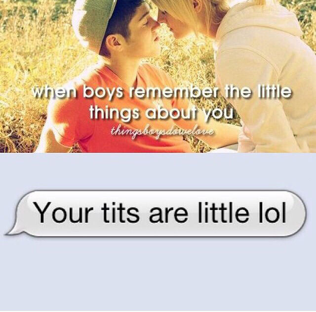 when boys remember the little things about you, thingsboysdowelove, your tits are little lol