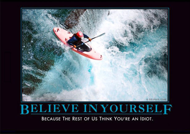 believe in yourself because the rest of us think you're an idiot, motivation