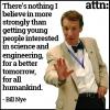 there's nothing i believe in more strongly than getting young people interested in science and engineering, for a better tomorrow for all mankind, bill nye the science guy