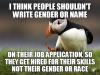 i think people shouldn't write gender or name on their job application, so they get fired for their skills not their gender or race, unpopular opinion puffin, meme