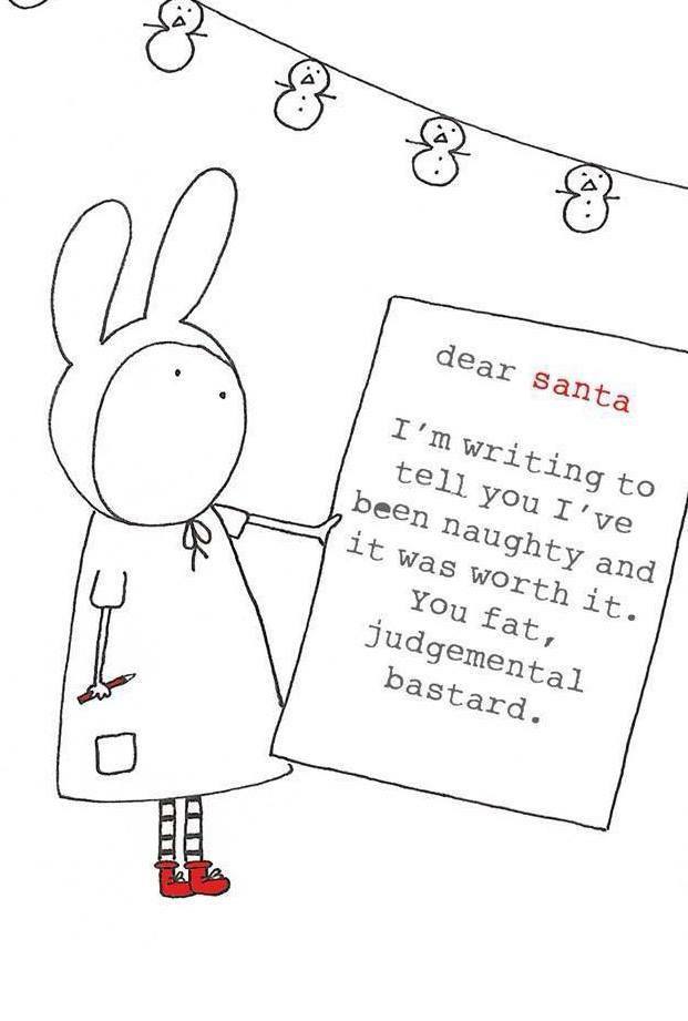 dear santa i am writing to tell you i've been naughty and it was worth it, you fat judgemental bastard