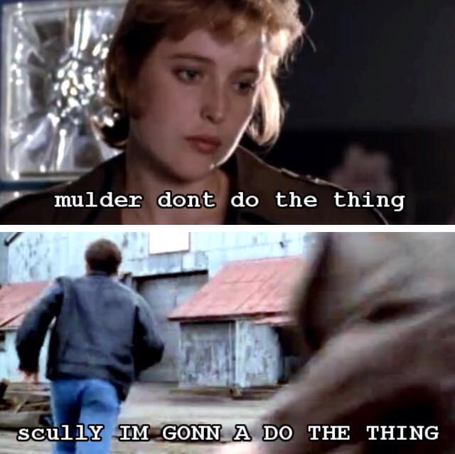 mulder dont de the thing, scully i'm gonna do the thing, the x-files