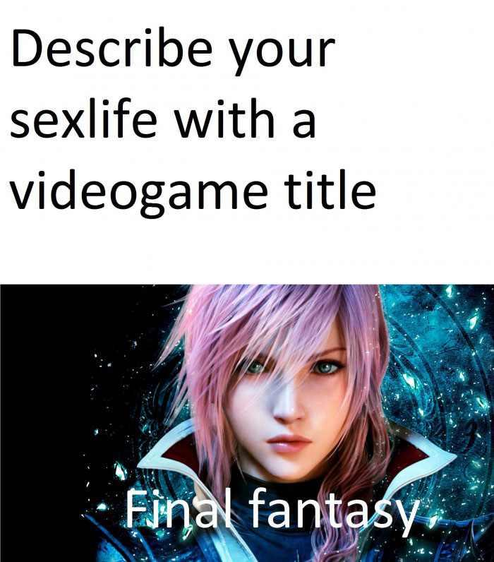 describe your sex life with video game title, final fantasy