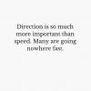 direction is so much more important than speed, many are going nowhere fast