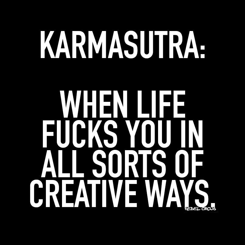 karmasutra, when life fucks you in all sorts of creative ways